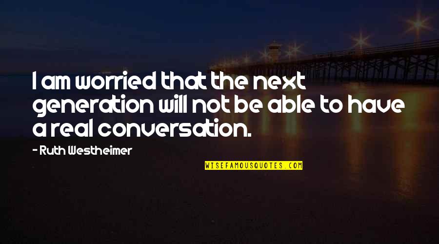 Am Real Quotes By Ruth Westheimer: I am worried that the next generation will