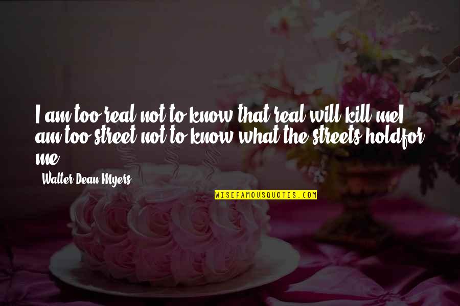 Am Real Quotes By Walter Dean Myers: I am too real not to know that