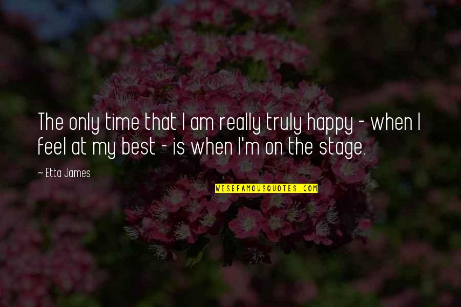 Am Really Happy Quotes By Etta James: The only time that I am really truly