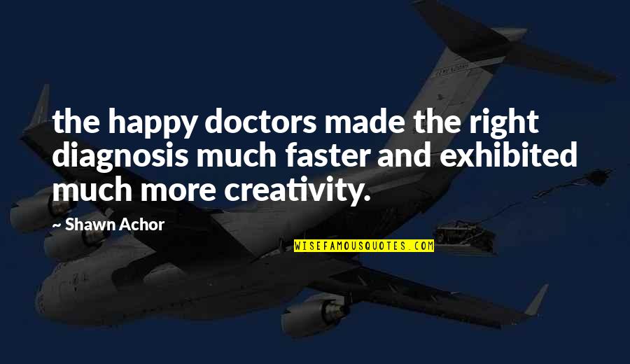 Am Really Happy Quotes By Shawn Achor: the happy doctors made the right diagnosis much