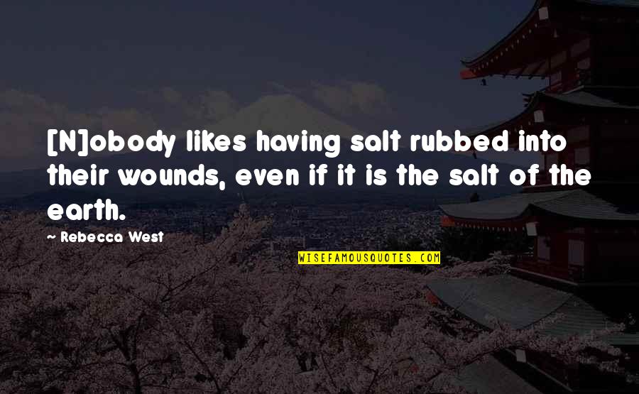 Am Really Hurt Quotes By Rebecca West: [N]obody likes having salt rubbed into their wounds,