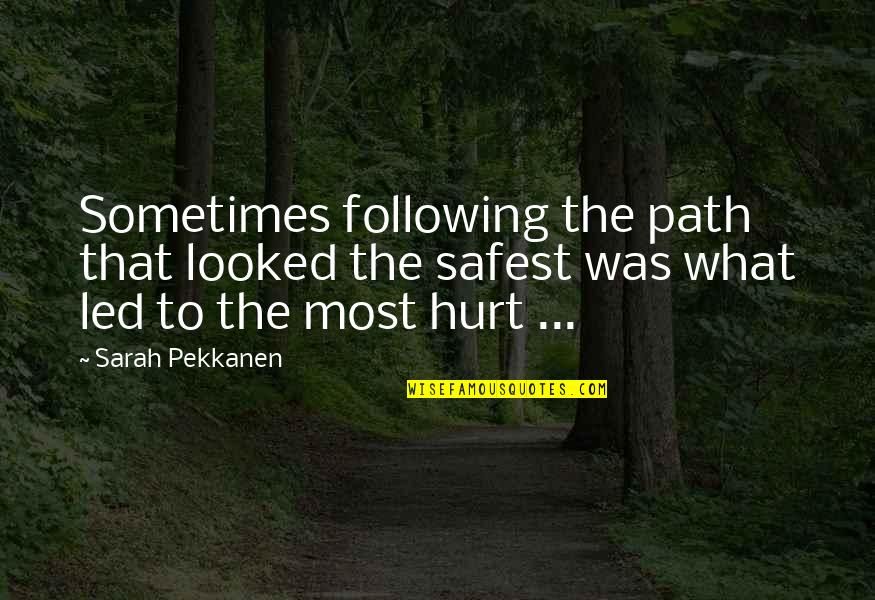 Am Really Hurt Quotes By Sarah Pekkanen: Sometimes following the path that looked the safest