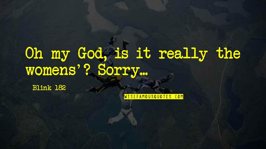 Am Really Sorry Quotes By Blink-182: Oh my God, is it really the womens'? Am Really Sorry Quotes By Blink-182: Oh my God, is it really the womens'?