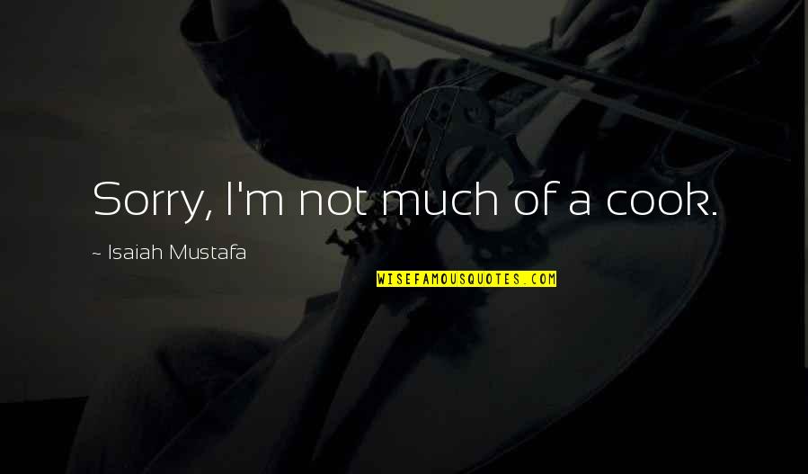 Am Really Sorry Quotes By Isaiah Mustafa: Sorry, I'm not much of a cook. Am Really Sorry Quotes By Isaiah Mustafa: Sorry, I'm not much of a cook.