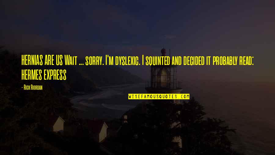 Am Really Sorry Quotes By Rick Riordan: HERNIAS ARE US Wait ... sorry. I'm dyslexic. Am Really Sorry Quotes By Rick Riordan: HERNIAS ARE US Wait ... sorry. I'm dyslexic.
