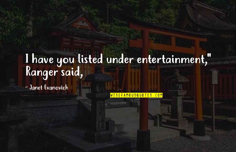 Am Rique Underlayment Quotes By Janet Evanovich: I have you listed under entertainment," Ranger said,
