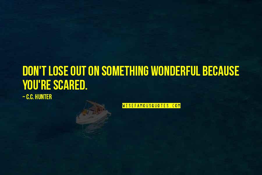 Am Scared To Lose You Quotes By C.C. Hunter: Don't lose out on something wonderful because you're