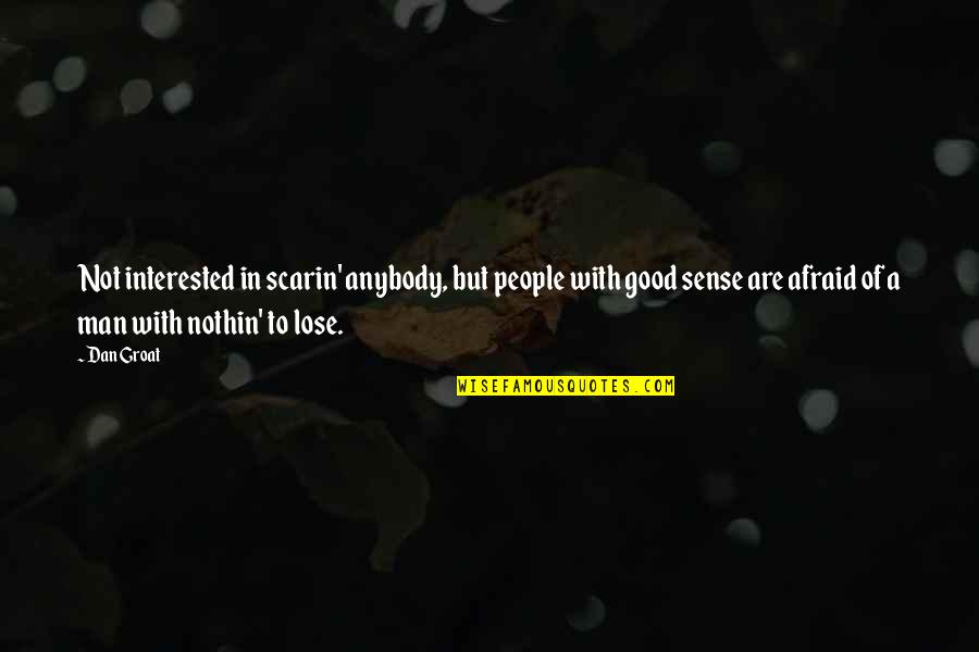 Am Scared To Lose You Quotes By Dan Groat: Not interested in scarin' anybody, but people with Am Scared To Lose You Quotes By Dan Groat: Not interested in scarin' anybody, but people with