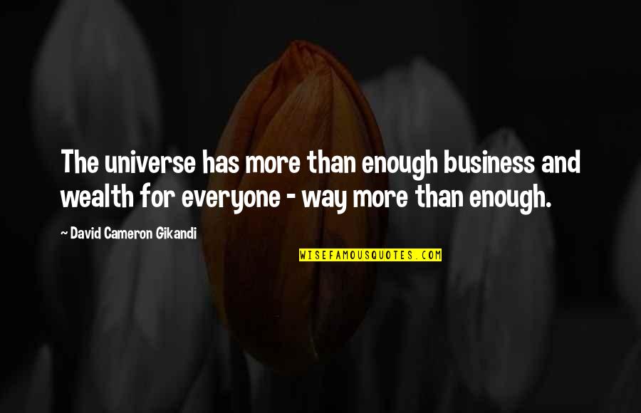 Am Scared To Lose You Quotes By David Cameron Gikandi: The universe has more than enough business and Am Scared To Lose You Quotes By David Cameron Gikandi: The universe has more than enough business and