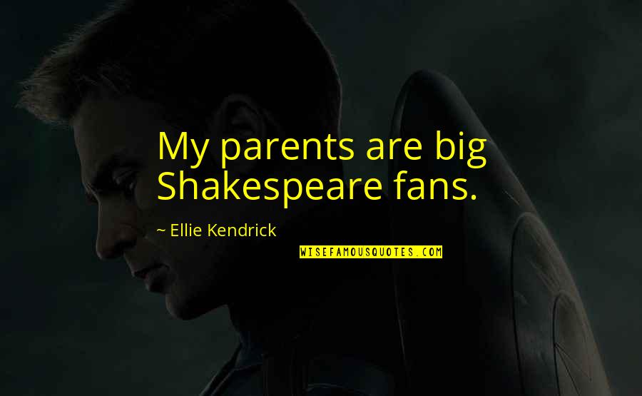 Am Scared To Lose You Quotes By Ellie Kendrick: My parents are big Shakespeare fans. Am Scared To Lose You Quotes By Ellie Kendrick: My parents are big Shakespeare fans.
