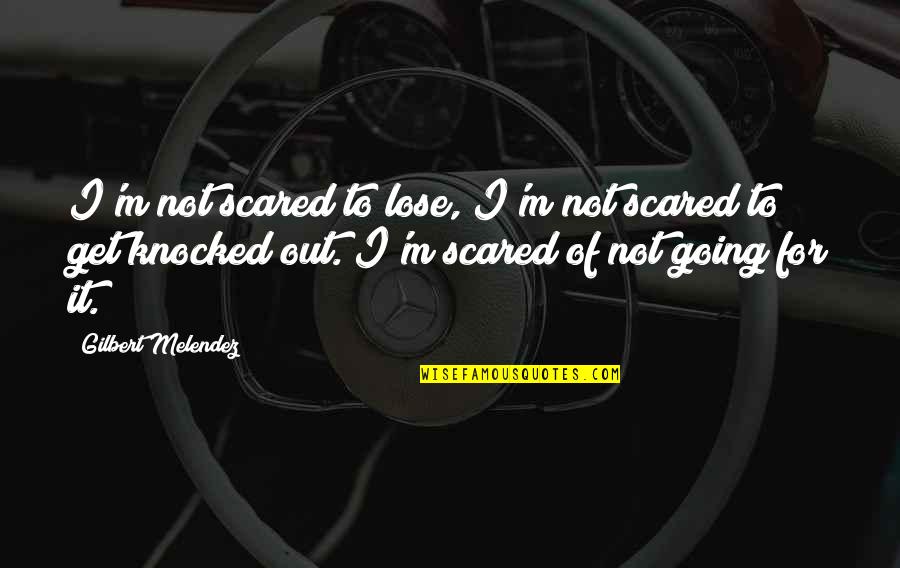 Am Scared To Lose You Quotes By Gilbert Melendez: I'm not scared to lose, I'm not scared Am Scared To Lose You Quotes By Gilbert Melendez: I'm not scared to lose, I'm not scared