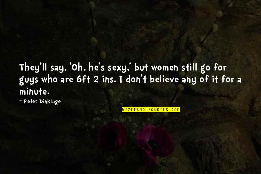 Am Scared To Lose You Quotes By Peter Dinklage: They'll say, 'Oh, he's sexy,' but women still Am Scared To Lose You Quotes By Peter Dinklage: They'll say, 'Oh, he's sexy,' but women still