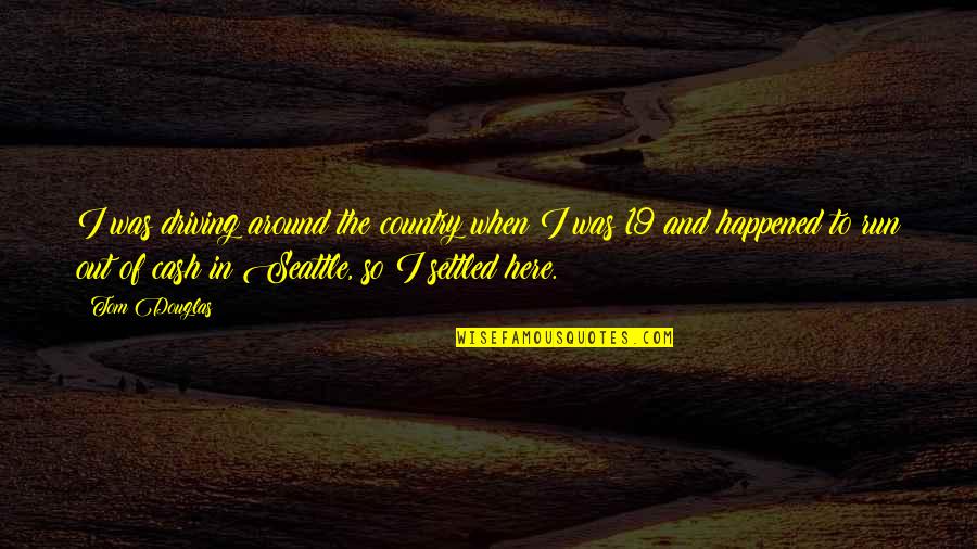 Am Scared To Lose You Quotes By Tom Douglas: I was driving around the country when I Am Scared To Lose You Quotes By Tom Douglas: I was driving around the country when I