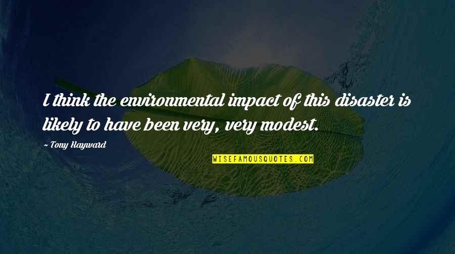 Am Scared To Lose You Quotes By Tony Hayward: I think the environmental impact of this disaster Am Scared To Lose You Quotes By Tony Hayward: I think the environmental impact of this disaster