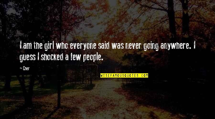 Am Shocked Quotes By Cher: I am the girl who everyone said was