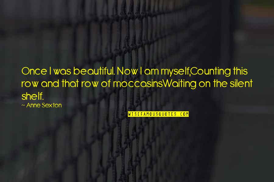 Am Silent Quotes By Anne Sexton: Once I was beautiful. Now I am myself,Counting Am Silent Quotes By Anne Sexton: Once I was beautiful. Now I am myself,Counting