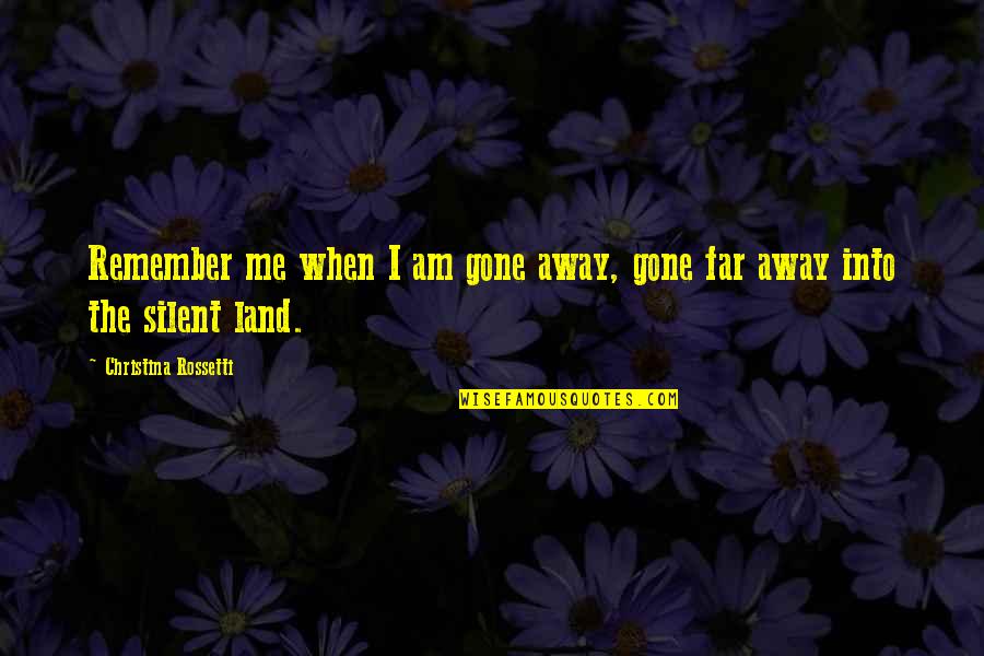 Am Silent Quotes By Christina Rossetti: Remember me when I am gone away, gone Am Silent Quotes By Christina Rossetti: Remember me when I am gone away, gone