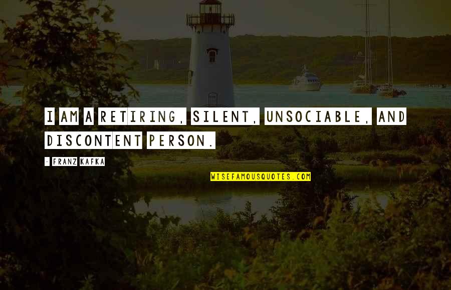 Am Silent Quotes By Franz Kafka: I am a retiring, silent, unsociable, and discontent