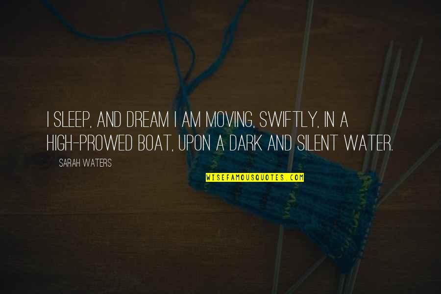 Am Silent Quotes By Sarah Waters: I sleep, and dream I am moving, swiftly, Am Silent Quotes By Sarah Waters: I sleep, and dream I am moving, swiftly,