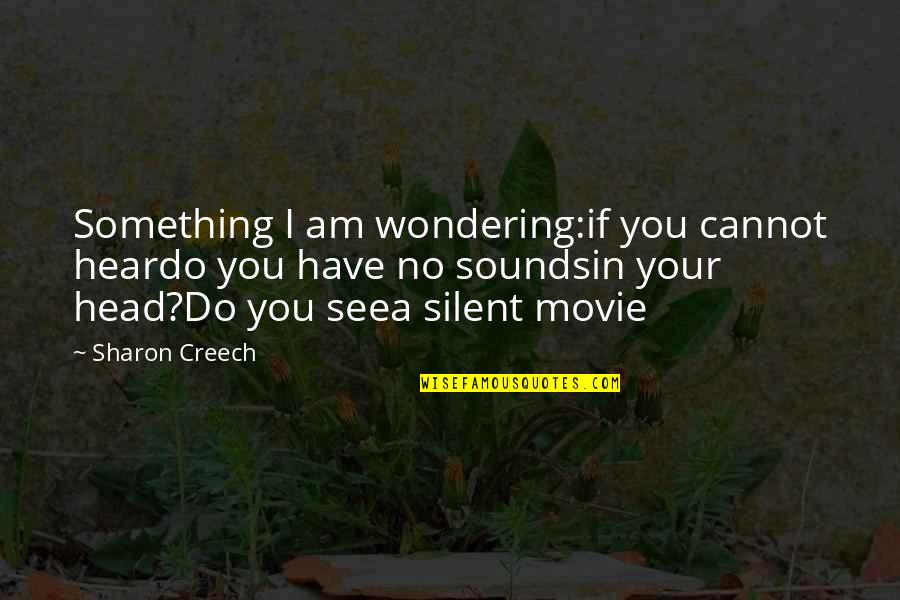 Am Silent Quotes By Sharon Creech: Something I am wondering:if you cannot heardo you Am Silent Quotes By Sharon Creech: Something I am wondering:if you cannot heardo you