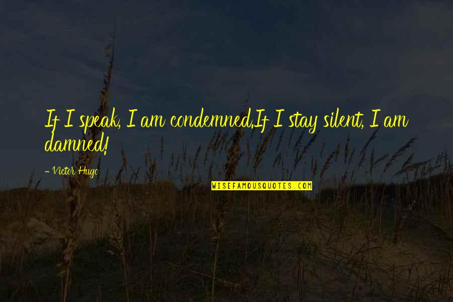 Am Silent Quotes By Victor Hugo: If I speak, I am condemned.If I stay