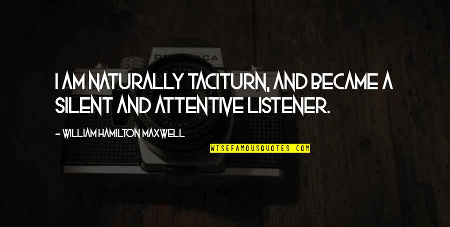 Am Silent Quotes By William Hamilton Maxwell: I am naturally taciturn, and became a silent Am Silent Quotes By William Hamilton Maxwell: I am naturally taciturn, and became a silent
