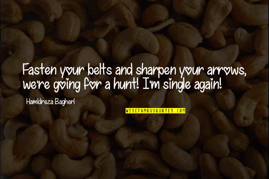 Am Single Again Quotes By Hamidreza Bagheri: Fasten your belts and sharpen your arrows, we're