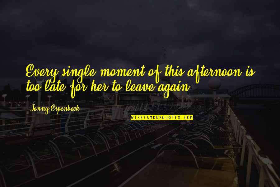 Am Single Again Quotes By Jenny Erpenbeck: Every single moment of this afternoon is too