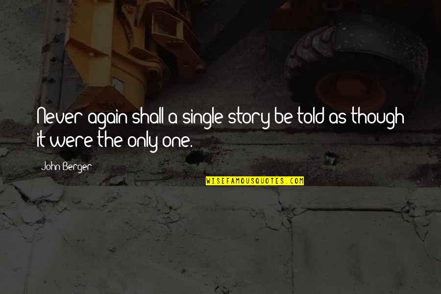 Am Single Again Quotes By John Berger: Never again shall a single story be told