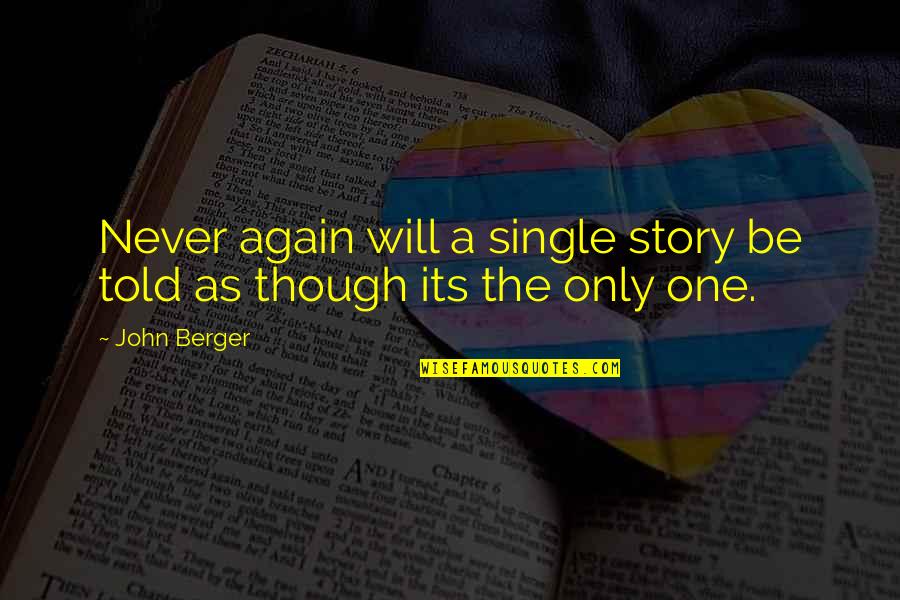 Am Single Again Quotes By John Berger: Never again will a single story be told