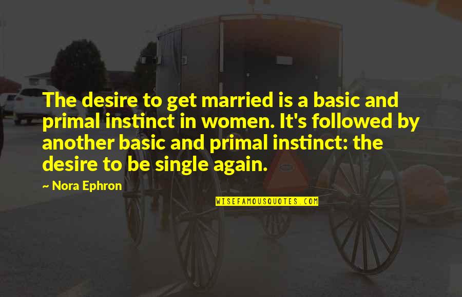 Am Single Again Quotes By Nora Ephron: The desire to get married is a basic