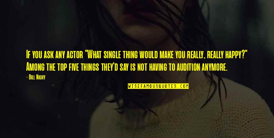 Am Single And Happy Quotes By Bill Nighy: If you ask any actor "What single thing