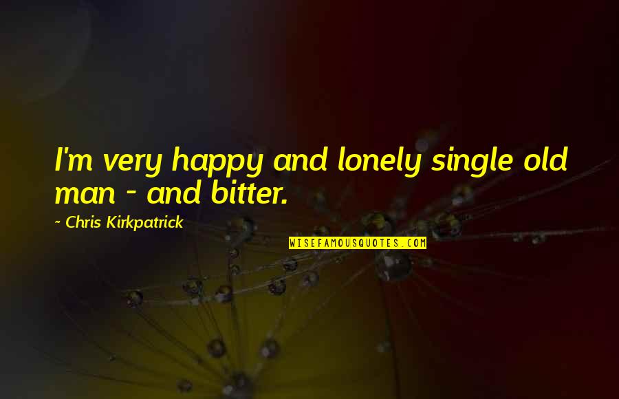 Am Single And Happy Quotes By Chris Kirkpatrick: I'm very happy and lonely single old man
