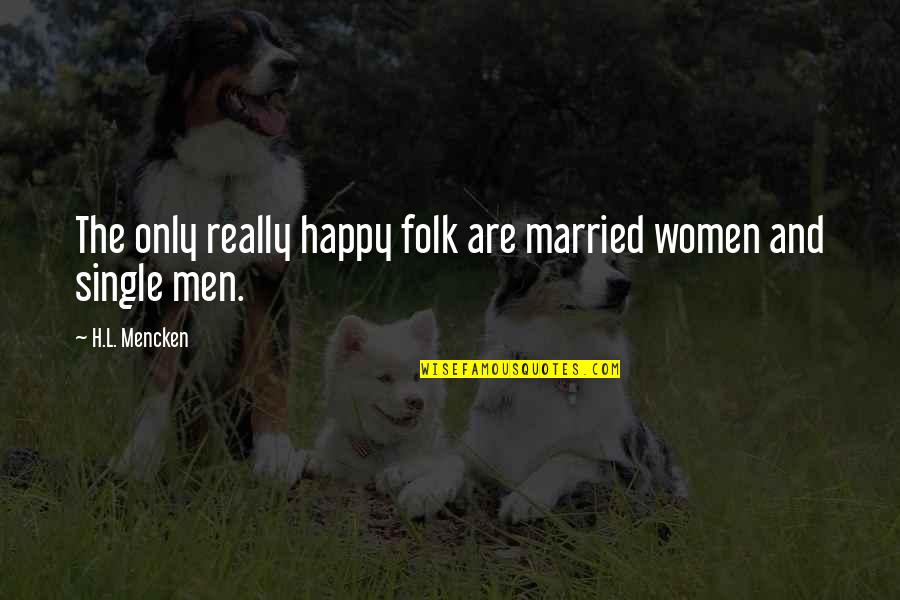 Am Single And Happy Quotes By H.L. Mencken: The only really happy folk are married women