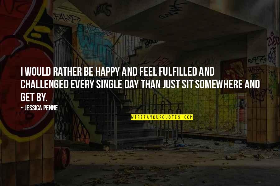 Am Single And Happy Quotes By Jessica Penne: I would rather be happy and feel fulfilled