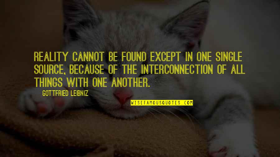 Am Single Because Quotes By Gottfried Leibniz: Reality cannot be found except in One single