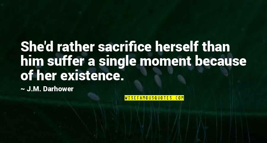 Am Single Because Quotes By J.M. Darhower: She'd rather sacrifice herself than him suffer a