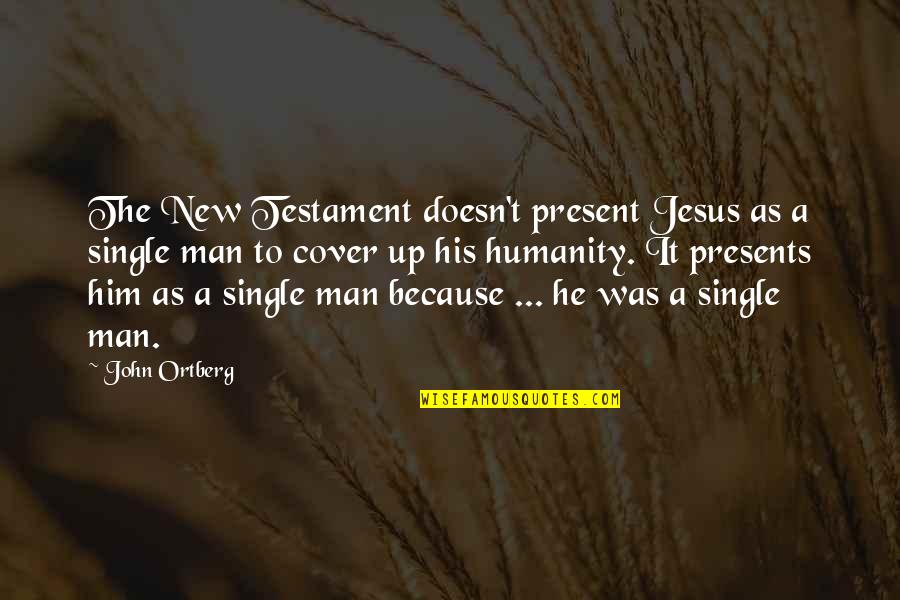 Am Single Because Quotes By John Ortberg: The New Testament doesn't present Jesus as a