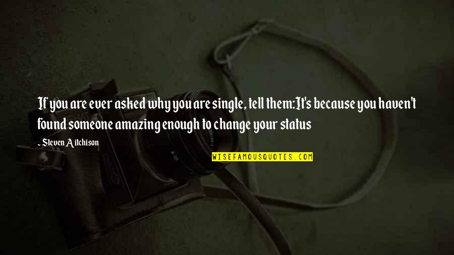 Am Single Because Quotes By Steven Aitchison: If you are ever asked why you are