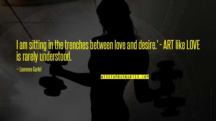 Am Sitting Quotes By Laurence Gartel: I am sitting in the trenches between love Am Sitting Quotes By Laurence Gartel: I am sitting in the trenches between love