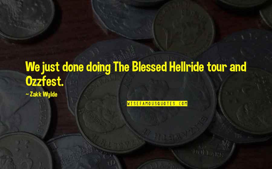Am So Blessed Quotes By Zakk Wylde: We just done doing The Blessed Hellride tour