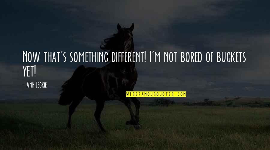 Am So Bored Quotes By Ann Leckie: Now that's something different! I'm not bored of