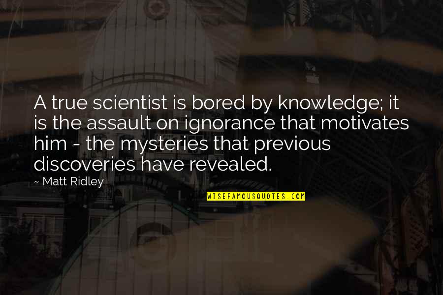 Am So Bored Quotes By Matt Ridley: A true scientist is bored by knowledge; it Am So Bored Quotes By Matt Ridley: A true scientist is bored by knowledge; it