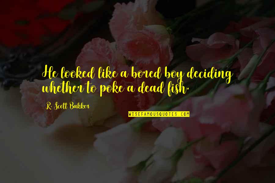 Am So Bored Quotes By R. Scott Bakker: He looked like a bored boy deciding whether Am So Bored Quotes By R. Scott Bakker: He looked like a bored boy deciding whether