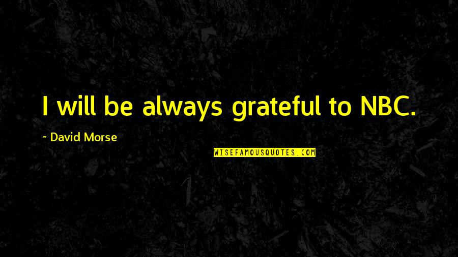 Am So Grateful Quotes By David Morse: I will be always grateful to NBC. Am So Grateful Quotes By David Morse: I will be always grateful to NBC.