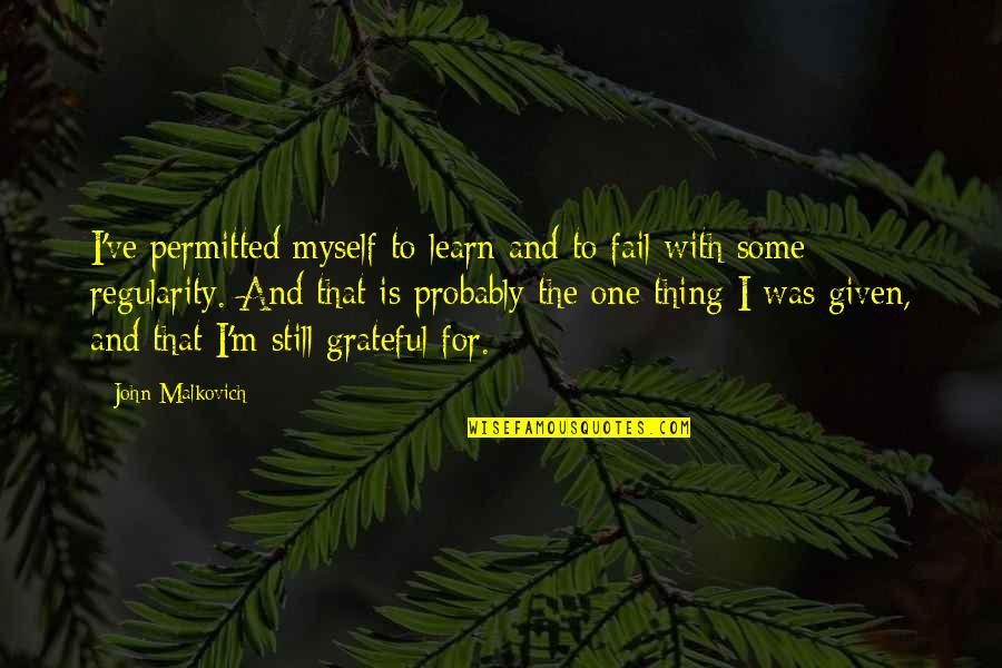 Am So Grateful Quotes By John Malkovich: I've permitted myself to learn and to fail Am So Grateful Quotes By John Malkovich: I've permitted myself to learn and to fail