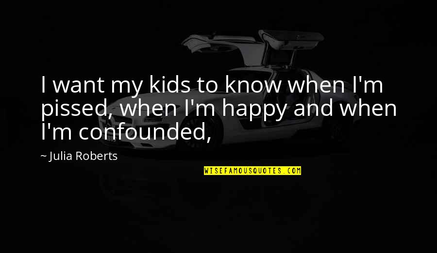 Am So Happy For You Quotes By Julia Roberts: I want my kids to know when I'm