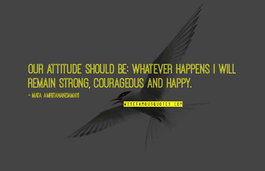 Am So Happy For You Quotes By Mata Amritanandamayi: Our attitude should be: Whatever happens I will