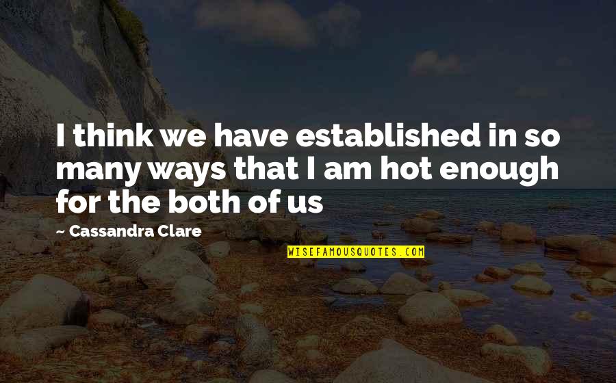 Am So Hot Quotes By Cassandra Clare: I think we have established in so many