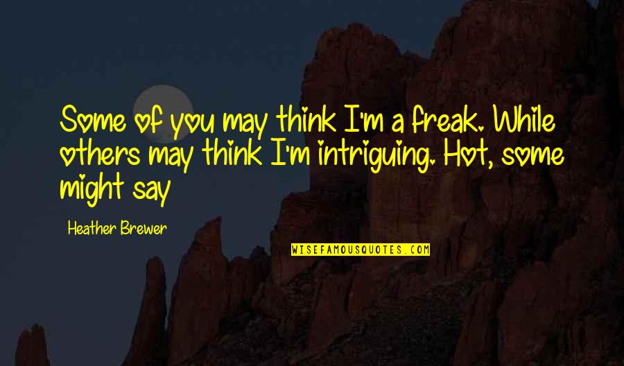 Am So Hot Quotes By Heather Brewer: Some of you may think I'm a freak.